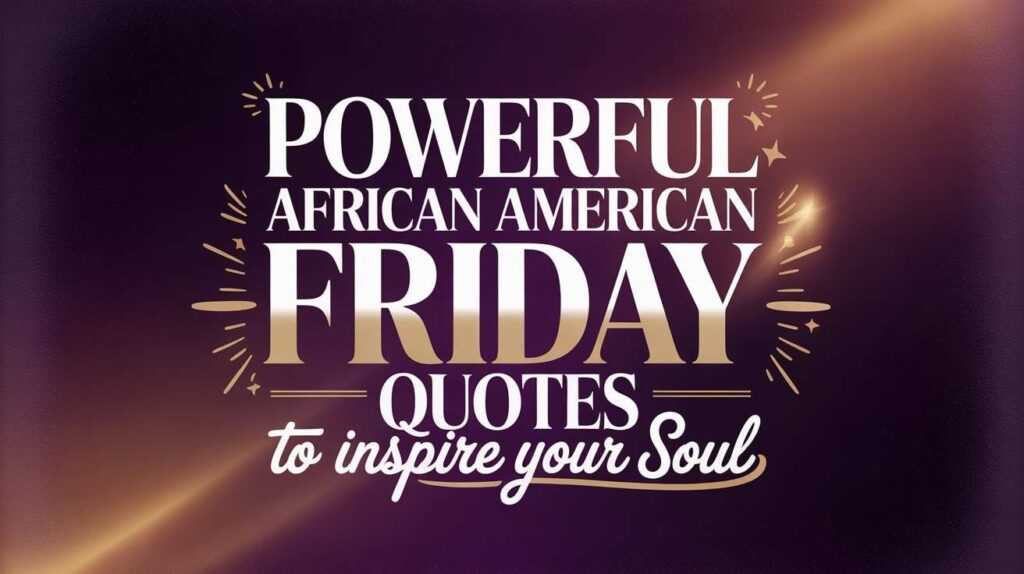 powerful-african-american-friday-quotes-to-inspire-your-soul