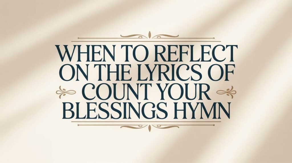 when-to-reflect-on-the-lyrics-of-count-your-blessings-hymn