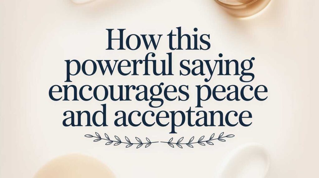 how-this-powerful-saying-encourages-peace-and-acceptance