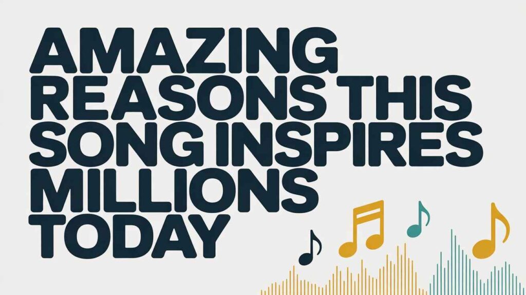 amazing-reasons-this-song-inspires-millions-today